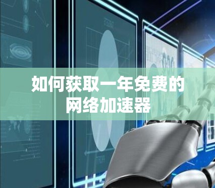 如何获取一年免费的网络加速器
