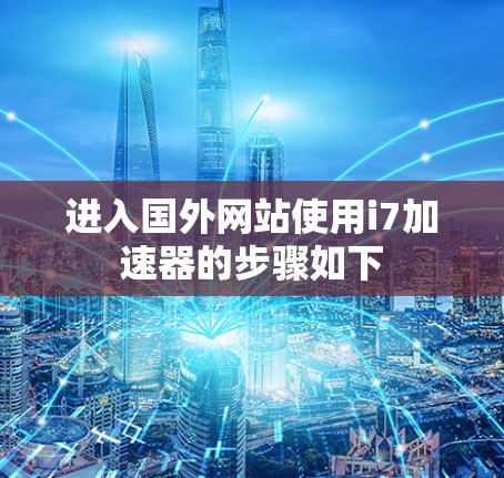 进入国外网站使用i7加速器的步骤如下