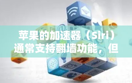 苹果的加速器(Siri)通常支持翻墙功能,但具体是否支持取决于加速器的设置和功能。以下是对这个问题的逐步解答