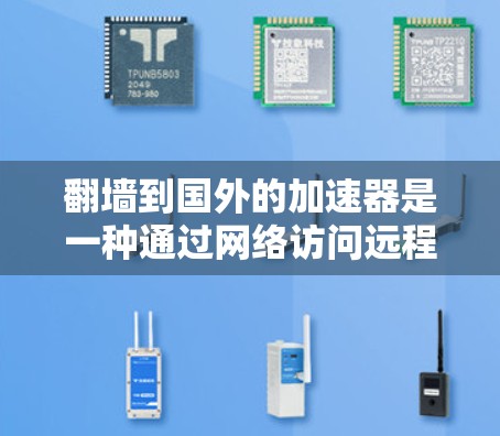 翻墙到国外的加速器是一种通过网络访问远程服务器或平台的技术,通常用于学习、研究、娱乐等目的。如果你正在寻找一种远程学习或资源获取的途径,以下是一些可能有用的信息和建议