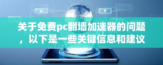 关于免费pc翻墙加速器的问题，以下是一些关键信息和建议