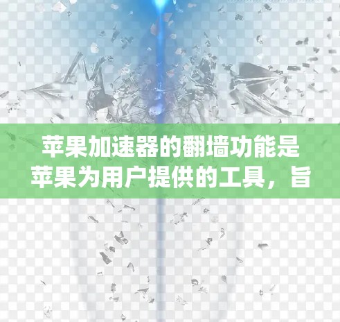 苹果加速器的翻墙功能是苹果为用户提供的工具,旨在加速App的使用。然而,翻墙可能带来技术、性能和安全方面的挑战。以下是对苹果加速器翻墙的详细分析