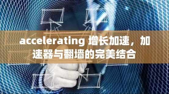 accelerating 增长加速，加速器与翻墙的完美结合
