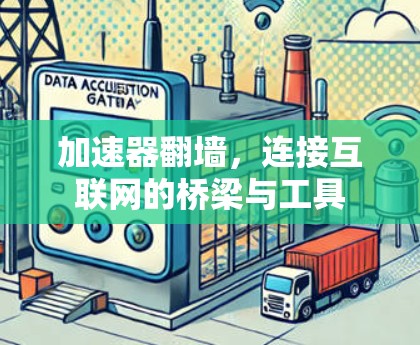 加速器翻墙，连接互联网的桥梁与工具