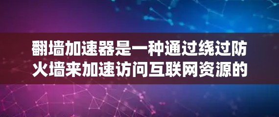 翻墙加速器是一种通过绕过防火墙来加速访问互联网资源的技术,旨在帮助用户更快地完成请求。以下是对该主题的详细分析和总结