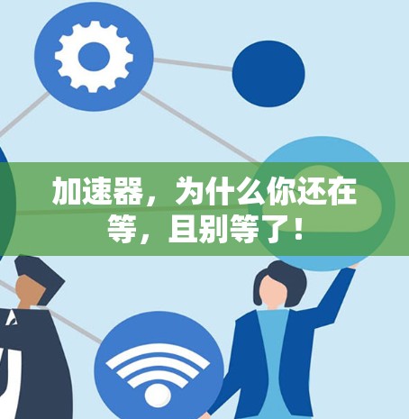 加速器，为什么你还在等，且别等了！