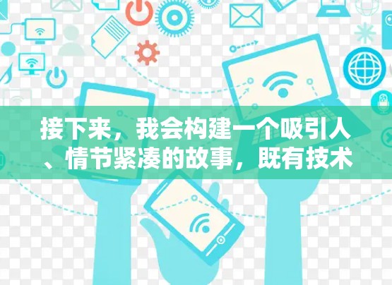 接下来，我会构建一个吸引人、情节紧凑的故事，既有技术上的挑战，又有情感上的冲突，让读者能够跟随主角一起经历试用、学习、解决困难的过程
