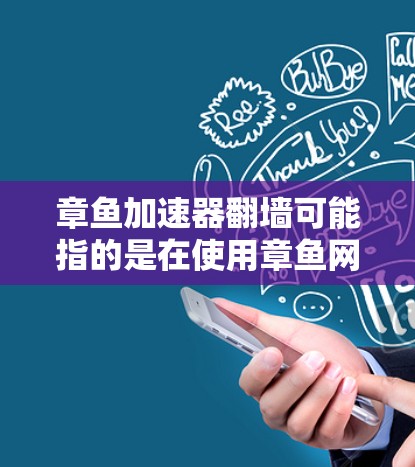 章鱼加速器翻墙可能指的是在使用章鱼网络或某些加速工具时,遇到网络配置问题,比如防火墙或其他网络设备的限制。翻墙通常指的是防火墙阻止了访问某些网站或设备,导致无法使用网络服务。以下是一些可能的解决方案
