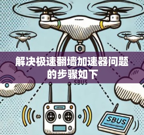 解决极速翻墙加速器问题的步骤如下