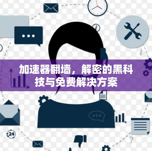 加速器翻墙，解密的黑科技与免费解决方案