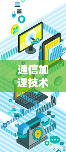通信加速技术，如何实现高效、安全的网络传输