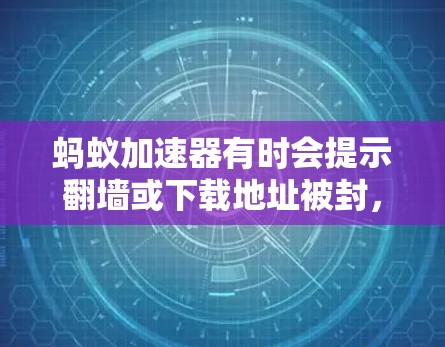 蚂蚁加速器有时会提示翻墙或下载地址被封,这是因为它们需要访问外部服务器来下载资源。以下是一个清晰的步骤指南,帮助你解决这个问题