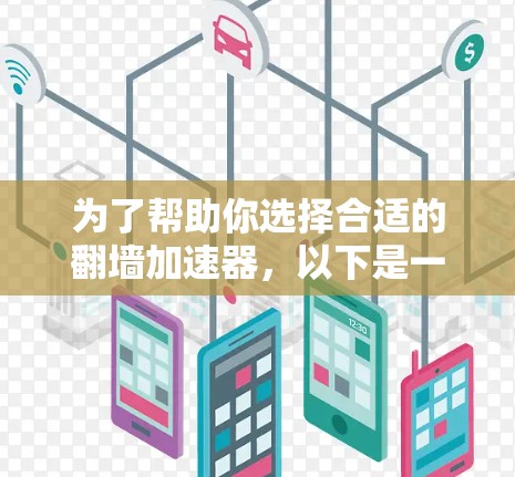 为了帮助你选择合适的翻墙加速器，以下是一些实用的指南和建议