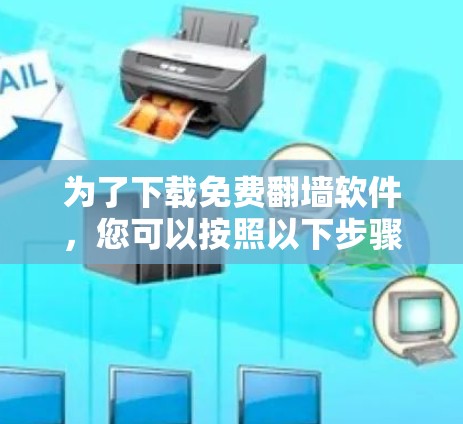 为了下载免费翻墙软件，您可以按照以下步骤进行