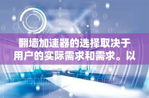 翻墙加速器的选择取决于用户的实际需求和需求。以下是一些综合考虑的因素和推荐