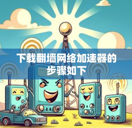 下载翻墙网络加速器的步骤如下