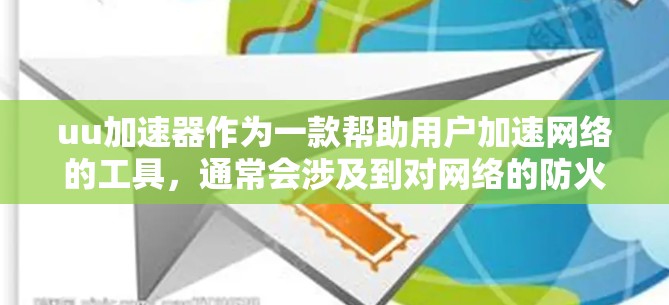 uu加速器作为一款帮助用户加速网络的工具，通常会涉及到对网络的防火墙设置进行调整。以下是一些常见的方法，可以帮助你解决翻墙问题