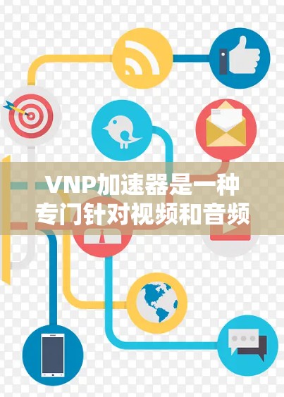 VNP加速器是一种专门针对视频和音频流媒体的加速工具，通过网络连接将流媒体从本地设备传输到外部服务器，从而提高流媒体的传输速度和质量。以下是对VNP加速器工作的详细总结