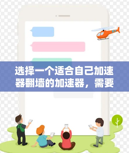选择一个适合自己加速器翻墙的加速器,需要综合考虑性能、加速效果、兼容性和安全性等因素。以下是一些关键点和建议