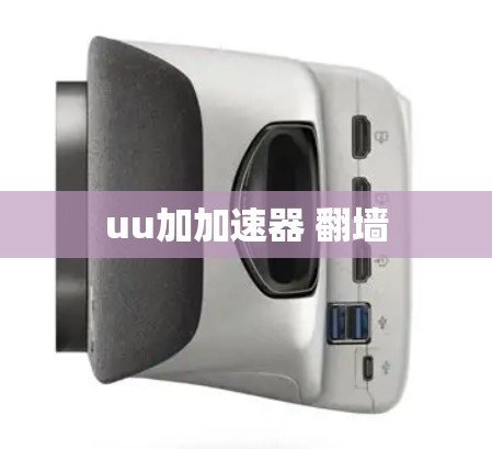 uu加加速器 翻墙 uu加加速器 翻墙
