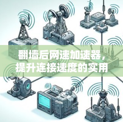 翻墙后网速加速器,提升连接速度的实用指南