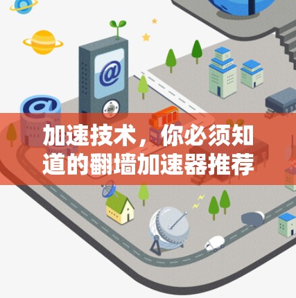 加速技术，你必须知道的翻墙加速器推荐