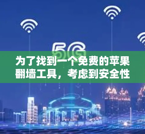 为了找到一个免费的苹果翻墙工具，考虑到安全性和功能，以下是一个有条理的步骤指南