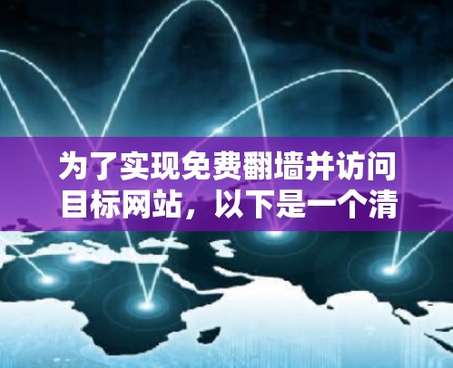 为了实现免费翻墙并访问目标网站,以下是一个清晰的步骤指南,包括必要的工具和注意事项