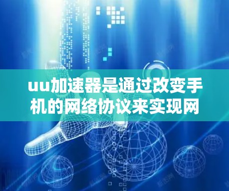 uu加速器是通过改变手机的网络协议来实现网络连接的工具，通常用于过滤恶意软件和阻止钓鱼邮件等攻击。翻墙是uu加速器的一个功能，它通过改变网络协议实现网络连接。以下是使用uu加速器翻墙的步骤和注意事项