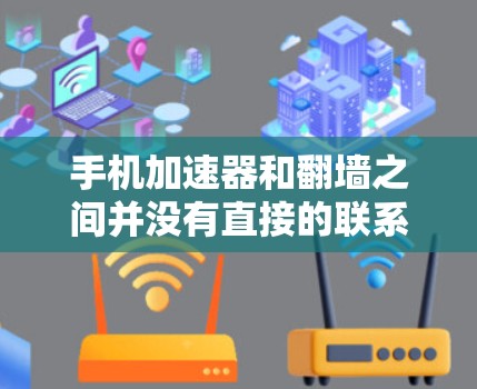 手机加速器和翻墙之间并没有直接的联系，它们是两个不同的概念。以下是对这两个概念的详细分析