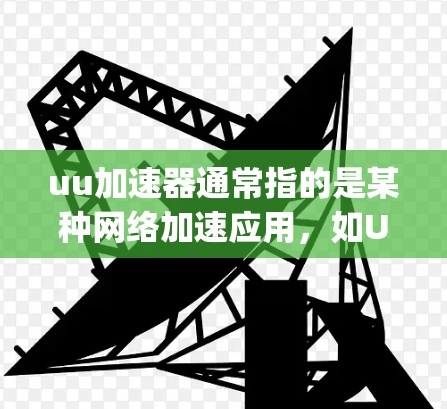 uu加速器通常指的是某种网络加速应用,如UU_net,它通过网络防火墙功能来阻止某些流量进入或离开网络。翻墙通常指应用或工具能够通过网络防火墙来过滤或阻止某些流量,例如恶意软件、广告或钓鱼邮件