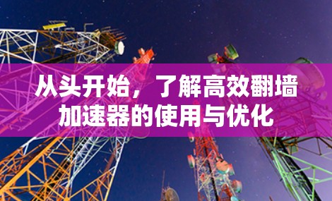 从头开始，了解高效翻墙加速器的使用与优化