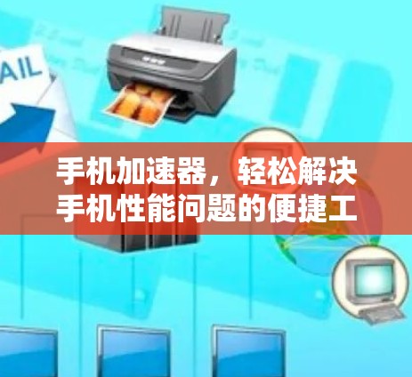 手机加速器,轻松解决手机性能问题的便捷工具