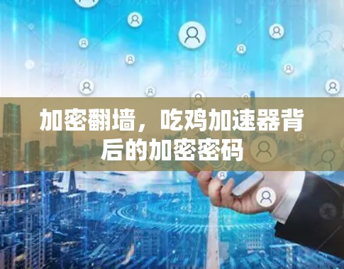 加密翻墙,吃鸡加速器背后的加密密码 加密翻墙,吃鸡加速器背后的加密密码
