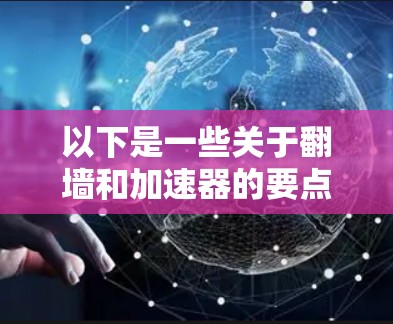 以下是一些关于翻墙和加速器的要点，可能对你有所帮助