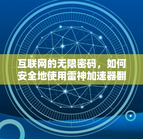 互联网的无限密码,如何安全地使用雷神加速器翻墙