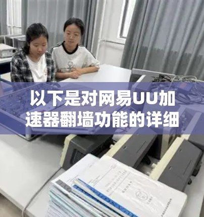 以下是对网易UU加速器翻墙功能的详细分析