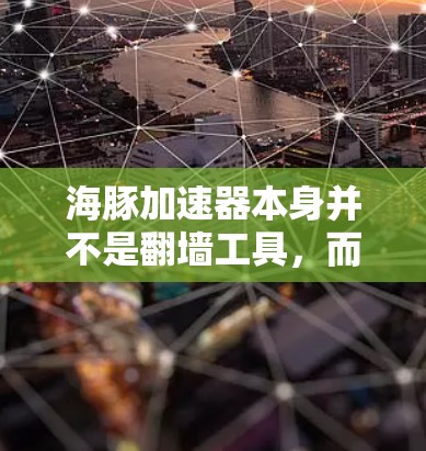 海豚加速器本身并不是翻墙工具，而是通过加速HTTP请求来提高传输速度的网络加速工具。它主要处理HTTP请求，将它们转换为HTTPS，从而更快地发送数据，因此本身不会直接进行翻墙