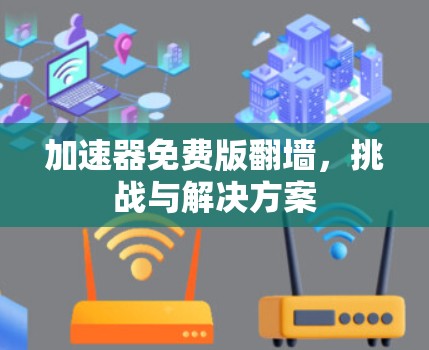 加速器免费版翻墙，挑战与解决方案