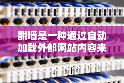 翻墙是一种通过自动加载外部网站内容来提高网页加载速度的技术，类似于海神加速器的功能。海神加速器通过协议加速下载，避免下载速度过慢。而翻墙则依靠网站服务器自动加载内容，无需下载，直接访问其他网站的页面