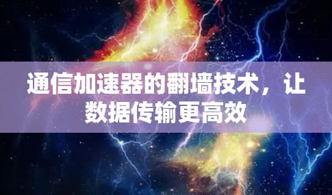 通信加速器的翻墙技术，让数据传输更高效