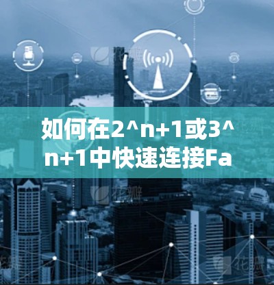如何在2^n+1或3^n+1中快速连接Facebook 如何在2^n+1或3^n+1中快速连接Facebook