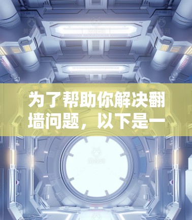 为了帮助你解决翻墙问题，以下是一些逐步指南