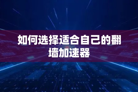 如何选择适合自己的翻墙加速器