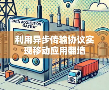 利用异步传输协议实现移动应用翻墙