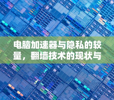 电脑加速器与隐私的较量,翻墙技术的现状与发展
