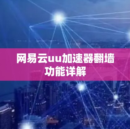 网易云uu加速器翻墙功能详解