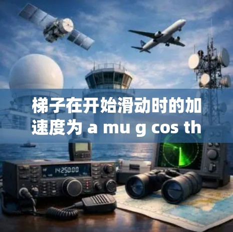 梯子在开始滑动时的加速度为 a mu g cos theta g 而当梯子达到稳定滑动状态时，加速度为零