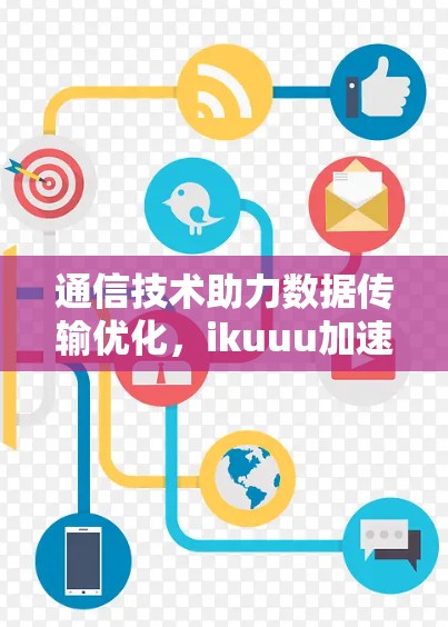 通信技术助力数据传输优化，ikuuu加速器梯子的未来展望