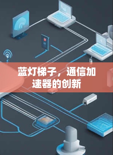 蓝灯梯子，通信加速器的创新